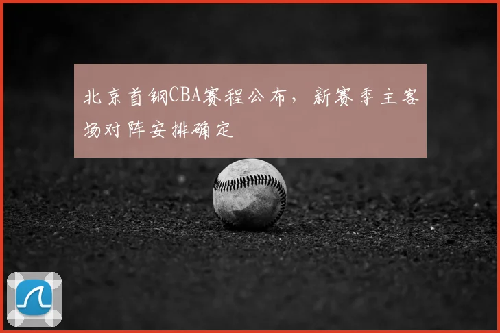 北京首钢CBA赛程公布，新赛季主客场对阵安排确定
