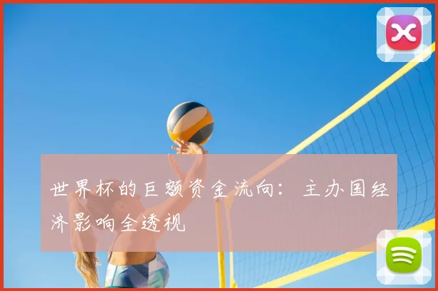 世界杯的巨额资金流向:主办国经济影响全透视