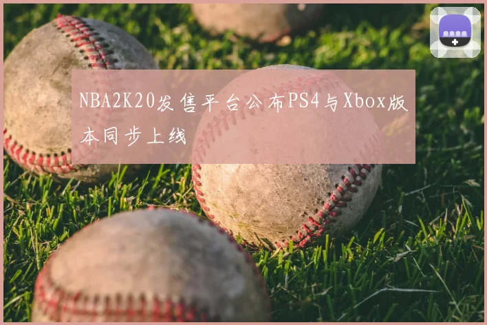 NBA2K20发售平台公布PS4与Xbox版本同步上线