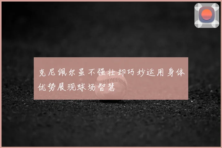 克尼佩尔虽不强壮却巧妙运用身体优势展现球场智慧