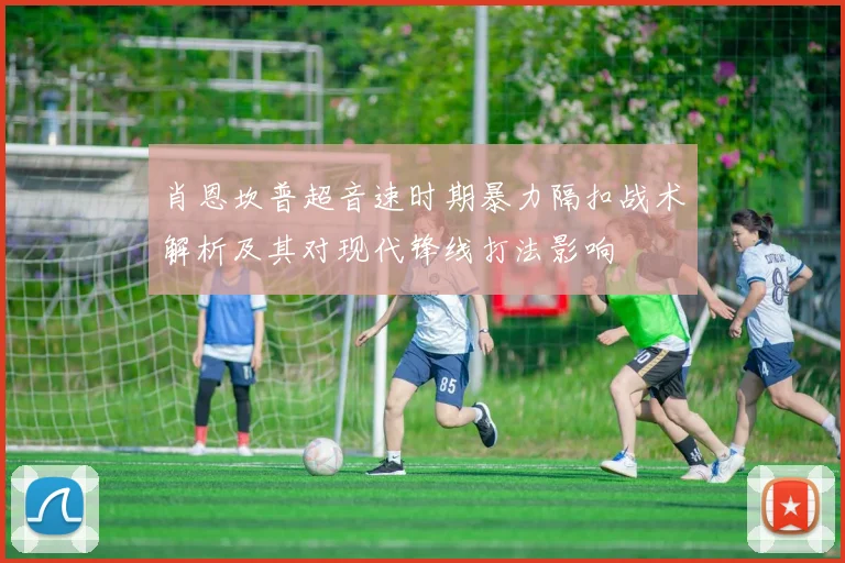 肖恩坎普超音速时期暴力隔扣战术解析及其对现代锋线打法影响