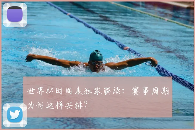 世界杯时间表独家解读：赛事周期为何这样安排？