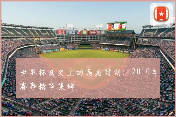 世界杯历史上的乌龙时刻:2010年赛事精华集锦